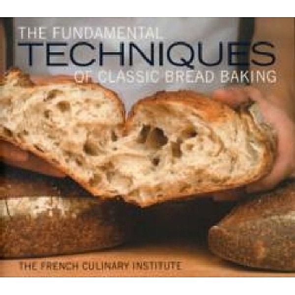The Fundamental Techniques of Classic Bread Baking, French Culinary Institute