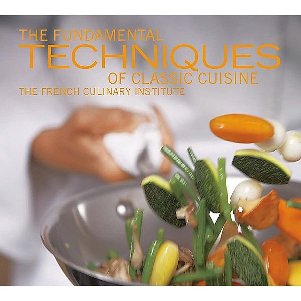 The Fundamental Techniques of Classic Cuisine, French Culinary Institute