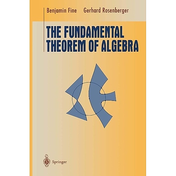 The Fundamental Theorem of Algebra / Undergraduate Texts in Mathematics, Benjamin Fine, Gerhard Rosenberger