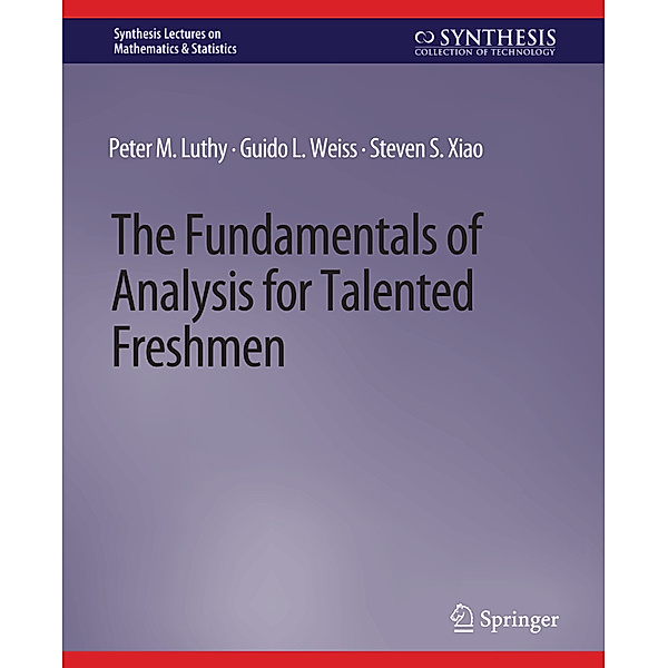 The Fundamentals of Analysis for Talented Freshmen, Peter M. Luthy, Guido L. Weiss, Steven S. Xiao