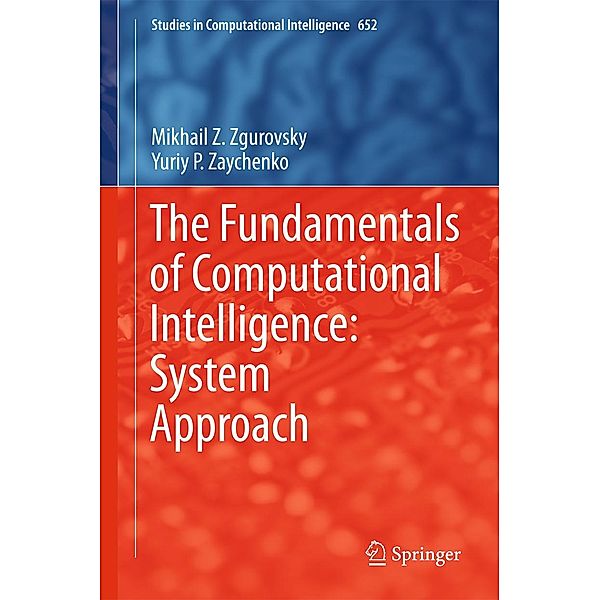 The Fundamentals of Computational Intelligence: System Approach / Studies in Computational Intelligence Bd.652, Mikhail Z. Zgurovsky, Yuriy P. Zaychenko