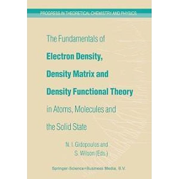 The Fundamentals of Electron Density, Density Matrix and Density Functional Theory in Atoms, Molecules and the Solid State / Progress in Theoretical Chemistry and Physics Bd.14