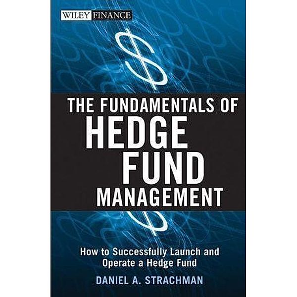 The Fundamentals of Hedge Fund Management / Wiley Finance Editions, Daniel A. Strachman