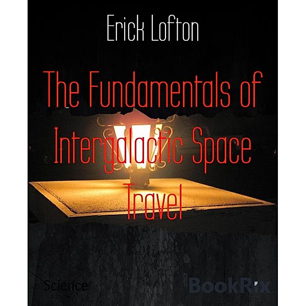 The Fundamentals of Intergalactic Space Travel, Erick Lofton