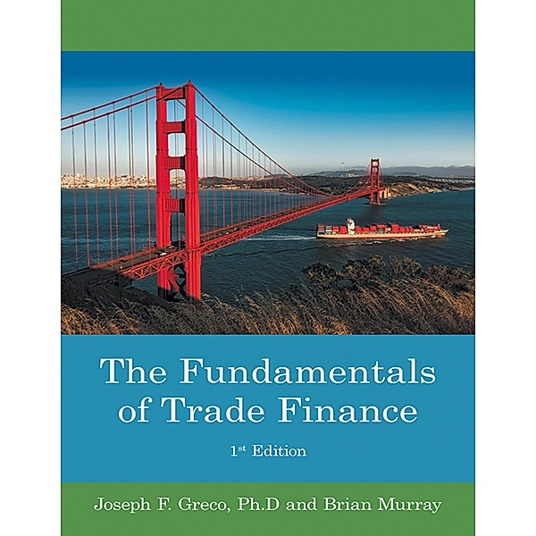 The Fundamentals of Trade Finance: 1st Edition, Brian Murray, Joseph F. Greco Ph. D