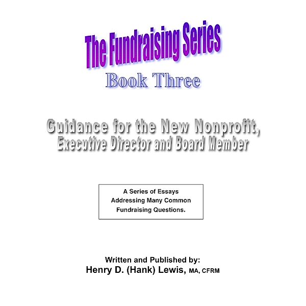 The Fundraising Series - Book 3 - Guidance For The New Nonprofit / The Fundraising Series, Henry D. (Hank) Lewis
