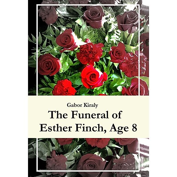 The Funeral Of Esther Finch, Age 8, Gabor Kiraly