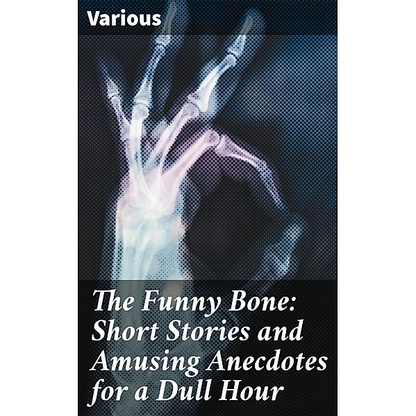The Funny Bone: Short Stories and Amusing Anecdotes for a Dull Hour, Various