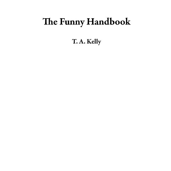 The Funny Handbook, T. A. Kelly
