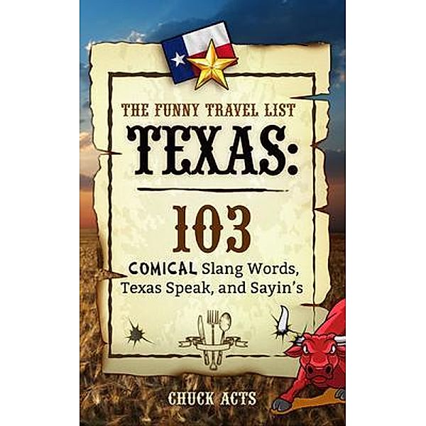 The Funny Travel List Texas: 103 Slang Words, Texas Speak, and Sayin's, Chuck Acts