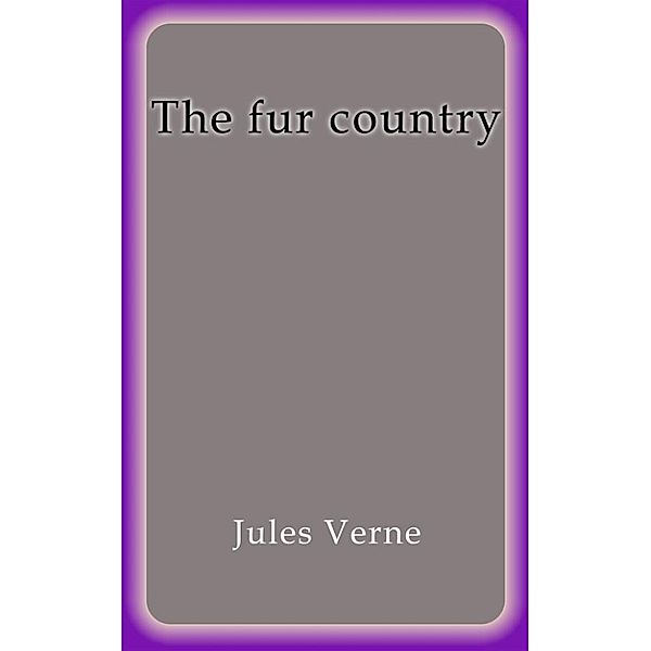 The fur country, Jules Verne