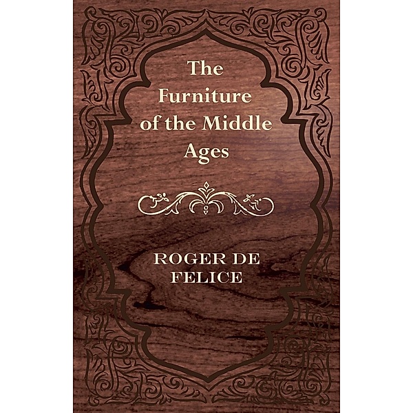 The Furniture of the Middle Ages, Roger De Félice