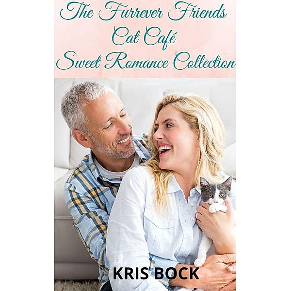 The Furrever Friends Cat Café Sweet Romance Collection (A Furrever Friends Sweet Romance) / A Furrever Friends Sweet Romance, Kris Bock