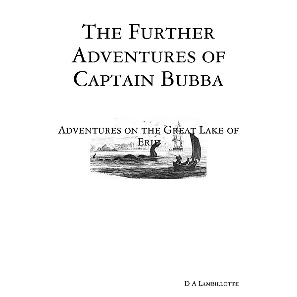 The Further Adventures of Captain Bubba: Adventures on the Great Lake of Erie, D A Lambillotte