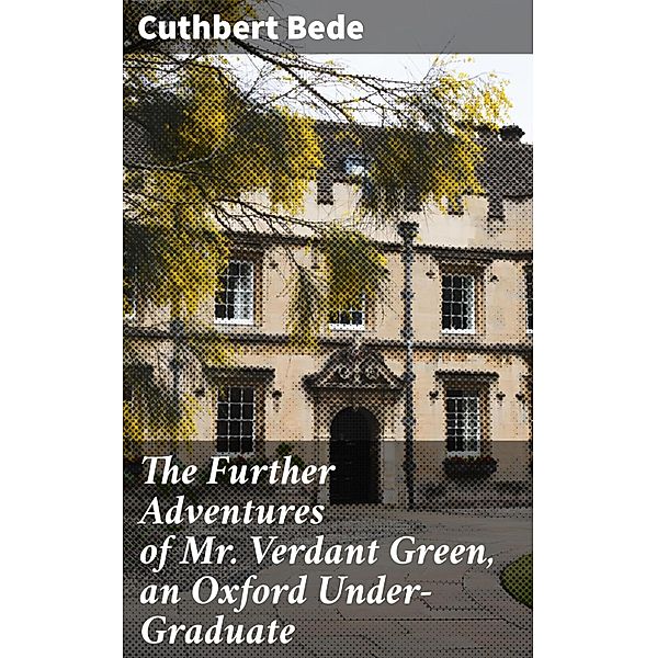 The Further Adventures of Mr. Verdant Green, an Oxford Under-Graduate, Cuthbert Bede