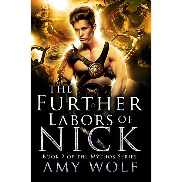 The Further Labors of Nick (The Mythos Series, #2) / The Mythos Series, Amy Wolf