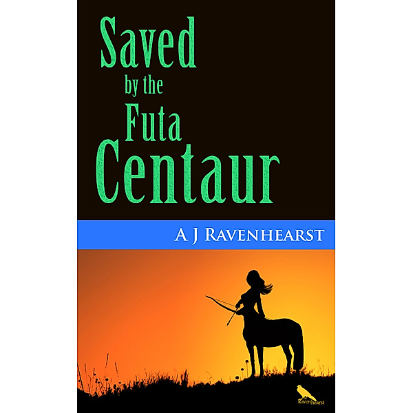 The Futa Centaur Adventures: Saved By The Futa Centaur, A J Ravenhearst