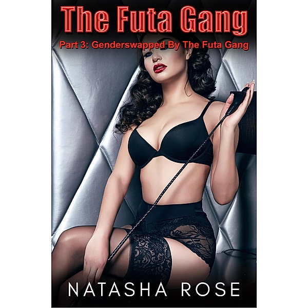 The Futa Gang Part 3: Genderswapped By The Futa Gang / futa gang, Natasha Rose