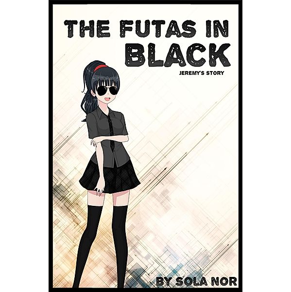 The Futas in Black: Jeremy's Story (The Futas in Black, Futa on Male) / The Futas in Black, Futa on Male, Sola Nor