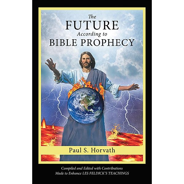 The Future According to Bible Prophecy, Paul S. Horvath