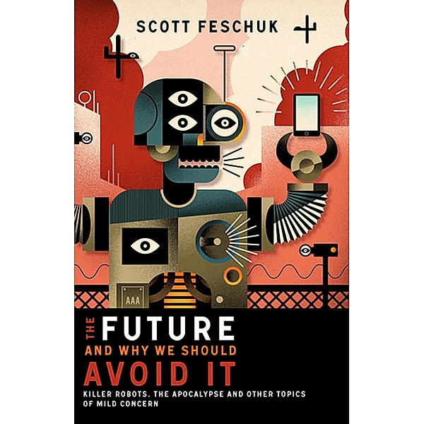 The Future and Why We Should Avoid It, Scott Feschuk