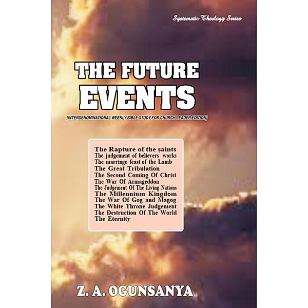 The Future Events / Systematic Theology Series, Z. A. Ogunsanya