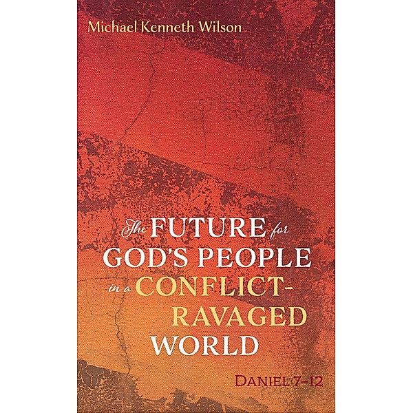 The Future for God's People in a Conflict-Ravaged World, Michael Kenneth Wilson