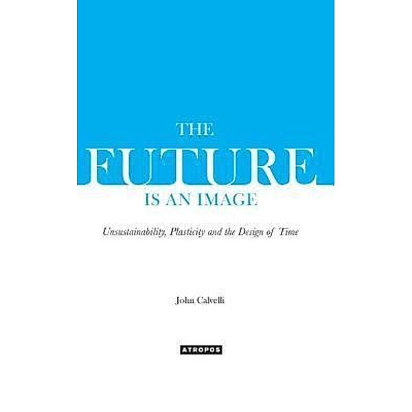 The Future Is An Image / Atropos Press, John Calvelli