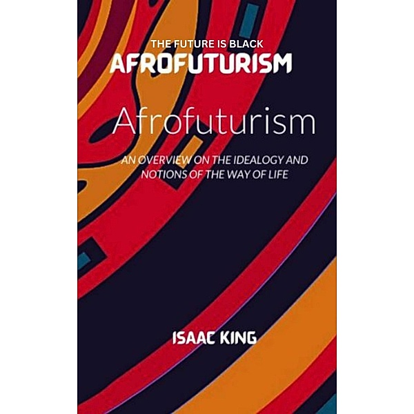 THE FUTURE IS BLACK AFROFUTURISM, Isaac King
