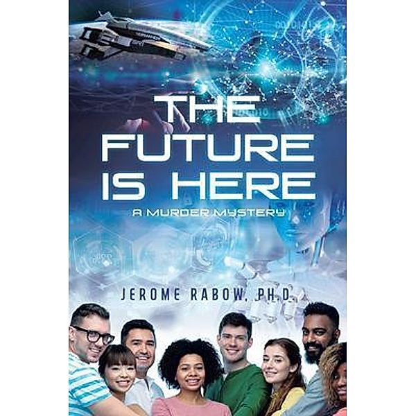 The Future is Here / Rushmore Press LLC, Ph. D. Jerome Rabow