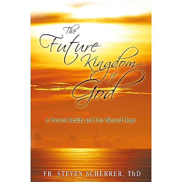 The Future Kingdom of God, Fr. Steven Scherrer