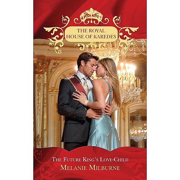 The Future King's Love-Child (The Royal House of Karedes, Book 4), Melanie Milburne
