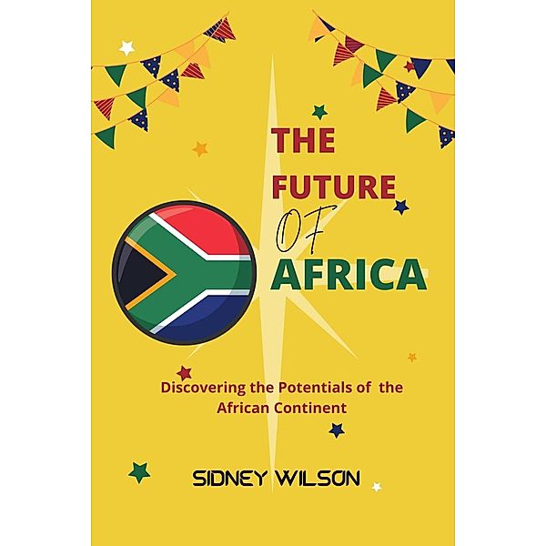 The Future Of Africa: Discovering the Potentials of the African Continent, Sidney Wilson