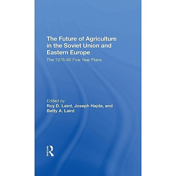 The Future Of Agriculture In The Soviet Union And Eastern Europe, Roy D. Laird, Joseph Hajda, Betty A. Laird, Paul E Lydolph