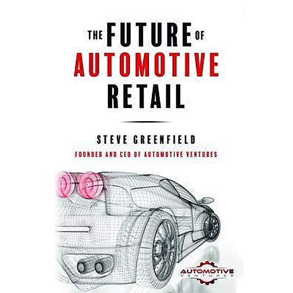 The Future of Automotive Retail / Future of Automotive Bd.1, Steve Greenfield