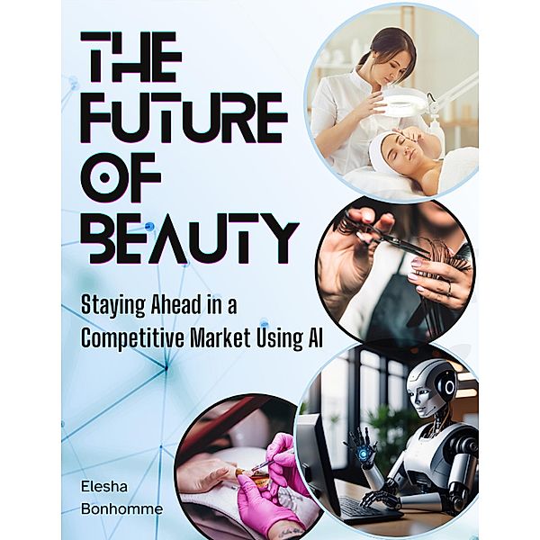The Future of Beauty: Staying Ahead in a Competitive Market Using AI, Elesha Bonhomme