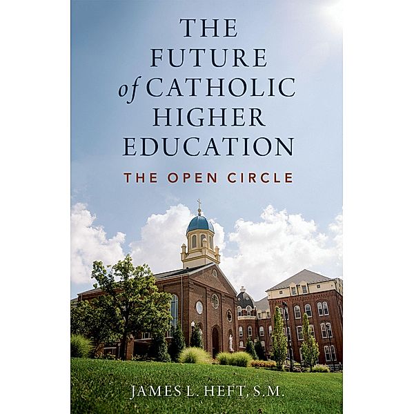 The Future of Catholic Higher Education, James L. Heft