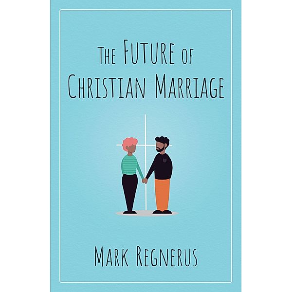 The Future of Christian Marriage, Mark Regnerus