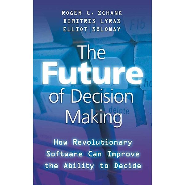 The Future of Decision Making, R. Schank, D. Lyras, E. Soloway