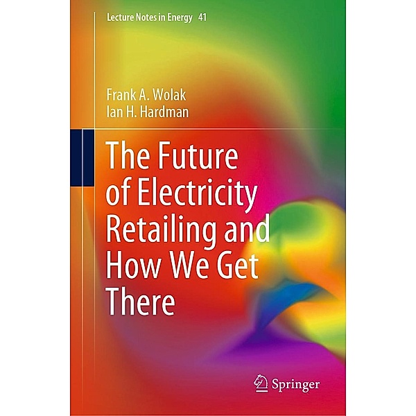 The Future of Electricity Retailing and How We Get There / Lecture Notes in Energy Bd.41, Frank A. Wolak, Ian H. Hardman