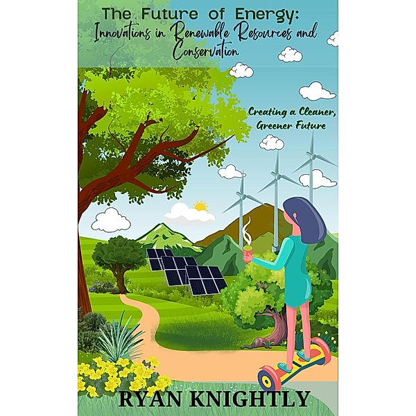 The Future of Energy: Innovations in Renewable Resources and Conservation, Ryan Knightly