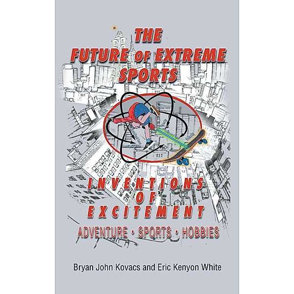 The Future of Extreme Sports, Bryan John Kovacs, Eric Kenyon White