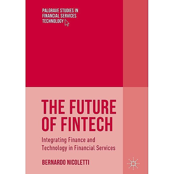 The Future of FinTech / Palgrave Studies in Financial Services Technology, Bernardo Nicoletti