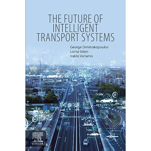 The Future of Intelligent Transport Systems, George J. Dimitrakopoulos, Lorna Uden, Iraklis Varlamis