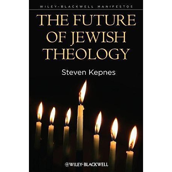 The Future of Jewish Theology / Blackwell Manifestos, Steven Kepnes