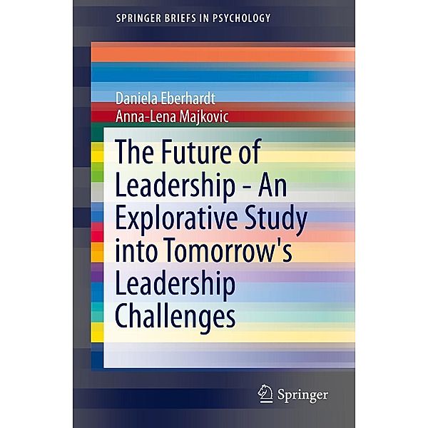 The Future of Leadership - An Explorative Study into Tomorrow's Leadership Challenges / SpringerBriefs in Psychology, Daniela Eberhardt, Anna-Lena Majkovic