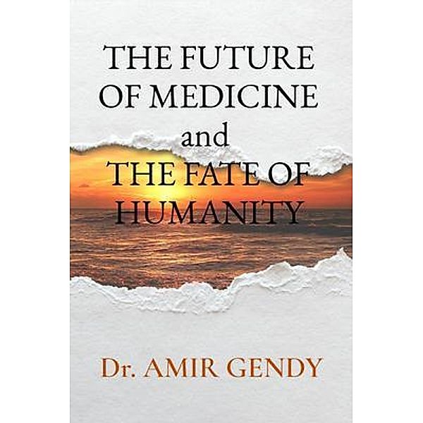 THE FUTURE OF MEDICINE and  THE FATE OF HUMANITY, Amir Gendy