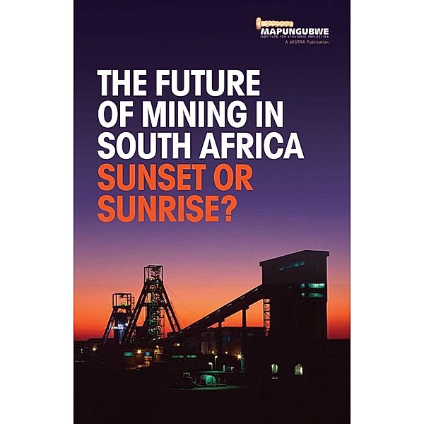 The Future of Mining in South Africa: Sunset or Sunrise?, MISTRA