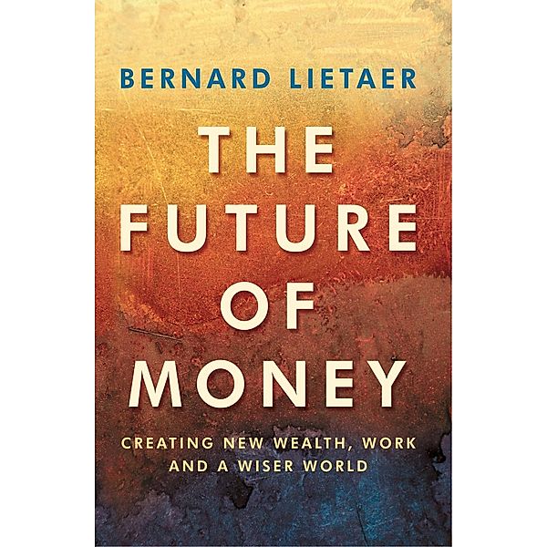 The Future Of Money, Bernard Lietaer