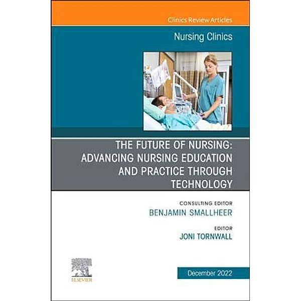 The Future of Nursing: Advancing Nursing Education and Practice Through Technology, An Issue of Nursing Clinics